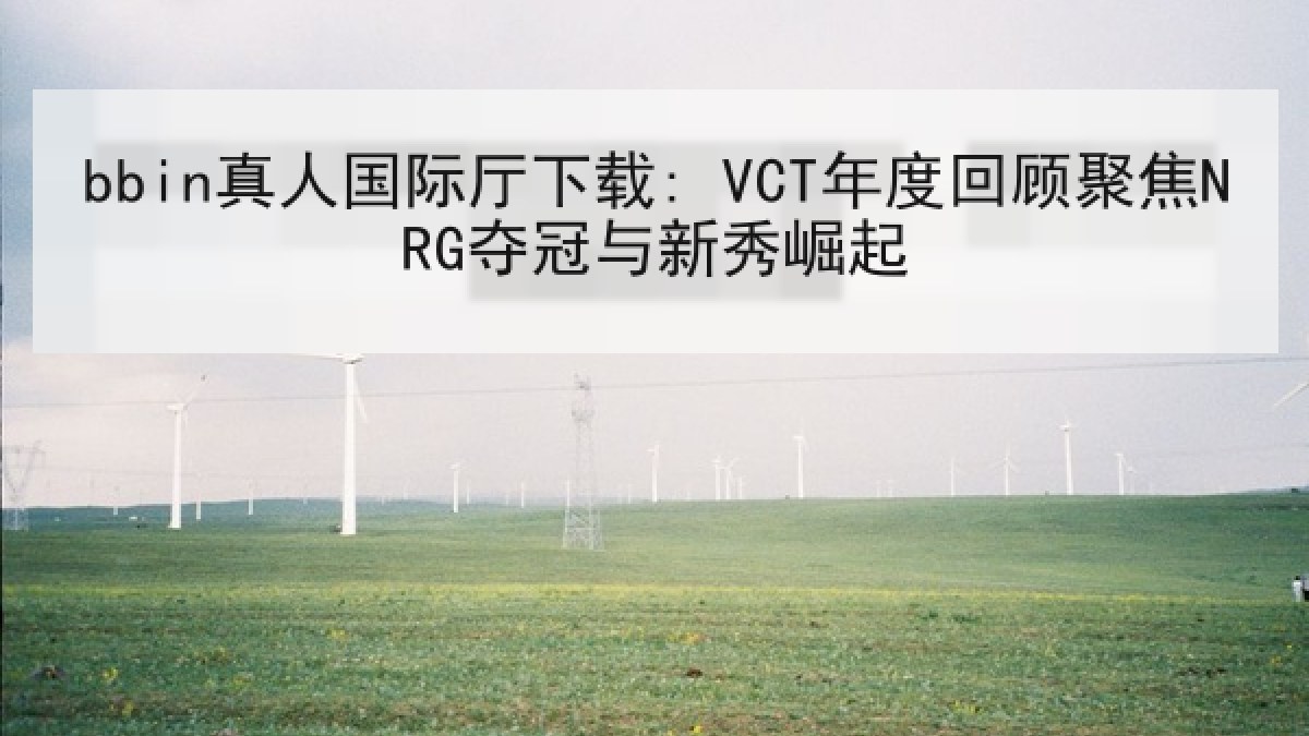 bbin真人国际厅下载: VCT年度回顾聚焦NRG夺冠与新秀崛起