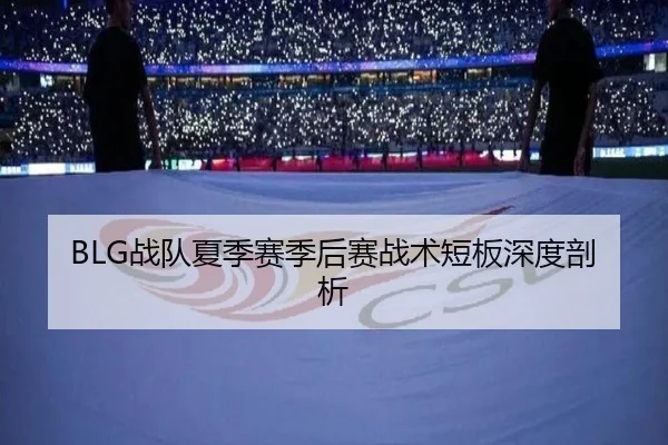 BLG战队夏季赛季后赛战术短板深度剖析