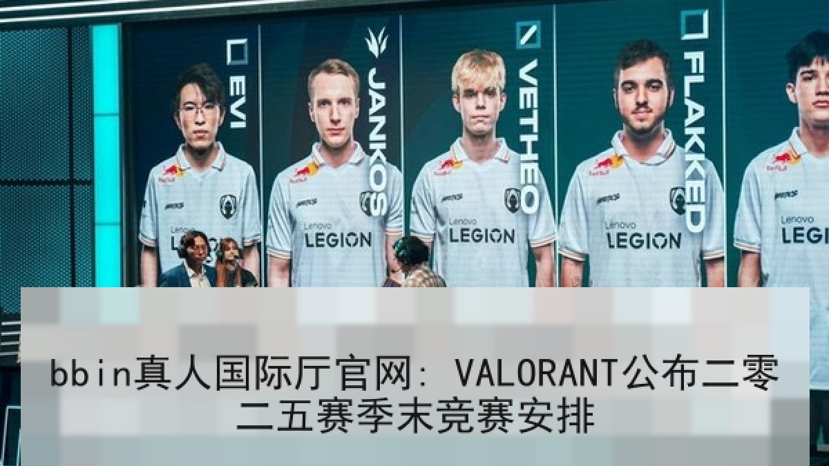 bbin真人国际厅官网: VALORANT公布二零二五赛季末竞赛安排